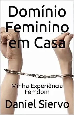 Domínio Feminino em Casa: Minha Experiência Femdom - Daniel Siervo