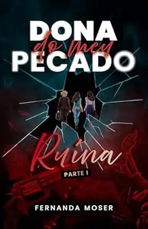 DONA DO MEU PECADO– RUÍNA: Tudo que eu amava, a vida levou. Tudo que sobrou, elas disputaram. – Fernanda  Moser