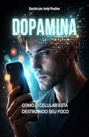 Dopamina: Como o Celular Está Destruindo Seu Foco – Andy Paulino