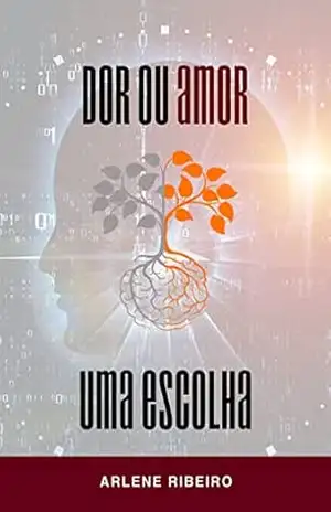 DOR OU AMOR UMA ESCOLHA (RENOVE SUA MENTE) – ARLENE RIBEIRO