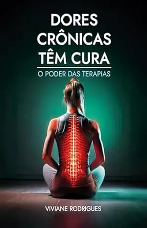 DORES CRÔNICAS TÊM CURA: O PODER DAS TERAPIAS – Viviane Rodrigues