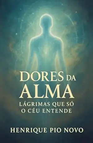 Dores da Alma: Lágrimas que Só o Céu Entende – Henrique  Pio Novo