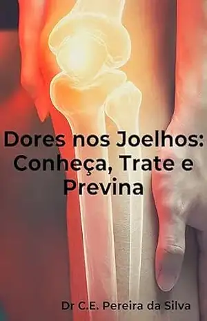 Dores nos Joelhos: Conheça, Trate e Previna – Dr Carlos Eduardo Pereira da Silva