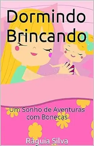 Dormindo Brincando: Um Sonho de Aventuras com Bonecas (Boneca é Boneca Livro 1) – Ráguia Silva