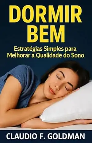Dormir Bem: Estratégias Simples para Melhorar a Qualidade do Sono – Claudio Fernando Goldman