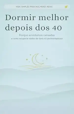 Dormir melhor depois dos 40: Porque acordamos cansadas e como recuperar noites de sono na perimenopausa (Vida Simples para Mulheres Reais) - V. M.C.