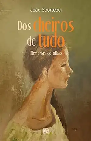 Dos Cheiros de Tudo: Memórias do Olfato – João Scortecci