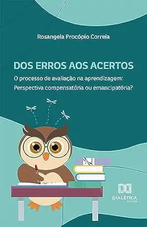 Dos erros aos acertos. O processo de avaliação na aprendizagem: perspectiva compensatória ou emancipatória? – Rosangela Procópio Correia