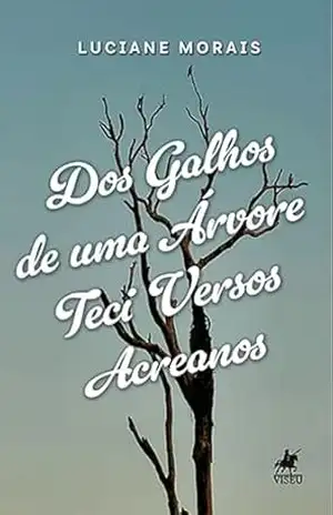 Dos galhos de uma árvore teci versos acreanos – Luciane Morais