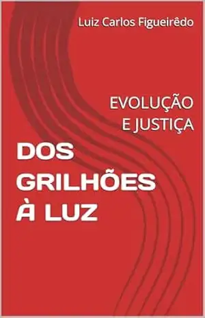 DOS GRILHÕES À LUZ: EVOLUÇÃO E JUSTIÇA - Luiz Carlos Figueirêdo