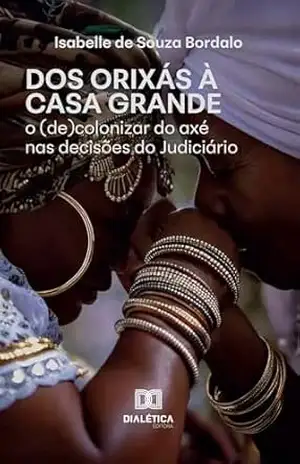 Dos Orixás à Casa Grande: O (De)Colonizar do Axé nas Decisões do Judiciário – Isabelle de Souza Bordalo