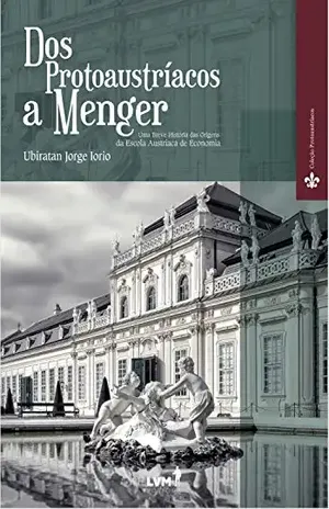 Dos Protoaustríacos a Menger: Uma breve história das origens da Escola Austríaca de Economia - Ubiratan Jorge Iorio