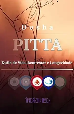 Dosha Pitta: Estilo de Vida, Saúde e Longevidade: Principais aspectos acerca da manutenção da saúde e equilíbrio, dentro da visão e interpretação do Ayurveda. – Editora Indiamed