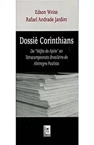 Dossiê Corinthians: Da “Máfia do Apito” ao Tetracampeonato Brasileiro do SCCP - Rafael Jardim