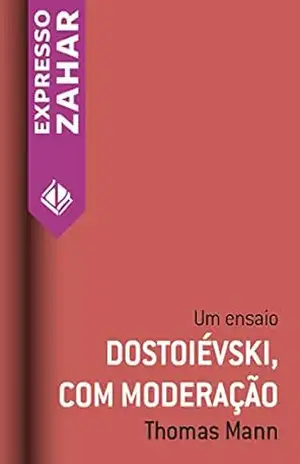 Dostoiévski, com moderação: Um ensaio – Thomas Mann