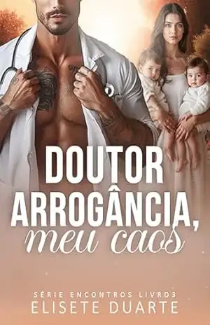 DOUTOR ARROGÂNCIA, MEU CAOS! (Série Encontros) Livro 3 – Elisete  Duarte