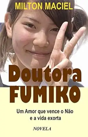 DOUTORA FUMIKO: Um Amor que vence o Não e a vida exorta – Milton Maciel