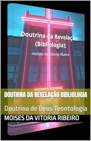 Doutrina da Revelação Bibliologia: Doutrina de Deus Teontologia – Moises Da  Vitoria Ribeiro