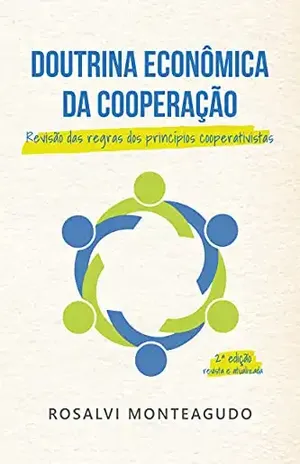 Doutrina Econômica da Cooperação: Revisão das Regras dos Princípios Cooperativistas – Rosalvi Monteagudo