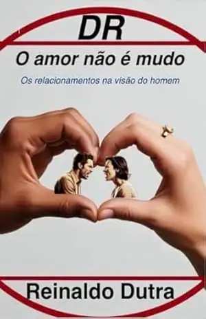 DR – O amor não é mudo: Os relacionamentos na visão do homem – Reinaldo  Dutra
