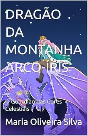DRAGÃO DA MONTANHA ARCO–ÍRIS: O Guardião das Cores Celestiais – Maria  Oliveira Silva