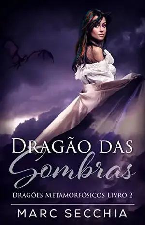 Dragão das Sombras – Dragões Metamorfósicos Livro 2 – Marc Secchia