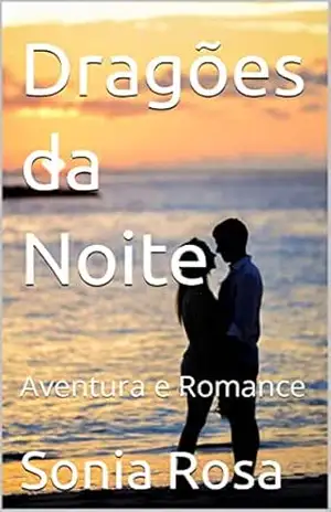 Dragões da Noite: Aventura e Romance - Sonia Rosa