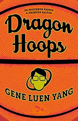 Dragon Hoops: De pequenos passos a grandes saltos - Gene Luen Yang