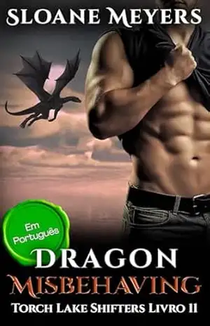 Dragon Misbehaving: (Em Português) Um Romance Paranormal de Metamorfos (Torch Lake Shifters (Em Português) Livro 11) – Sloane Meyers
