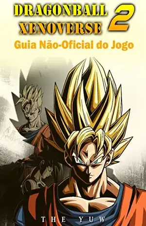 Dragonball Xenoverse 2 Guia Não–Oficial Do Jogo – Joshua Abbott