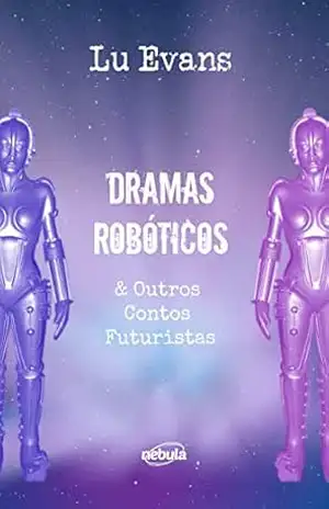 Dramas Robóticos: & Outros Contos Futuristas – Lu Evans