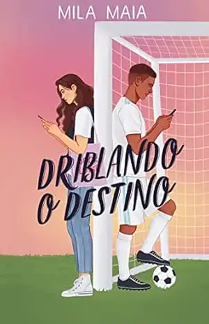 Driblando o destino: Um romance entre o jogador e a nerd – Mila Maia