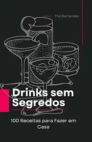 Drinks sem Segredo: 100 Receitas para Fazer em Casa - ANDERSON ALVES