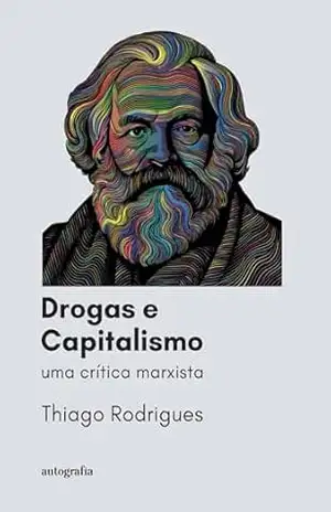 Drogas e Capitalismo; uma crítica marxista – Thiago Rodrigues