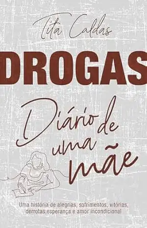 Drogas – O diário de uma mãe – Tita  Caldas