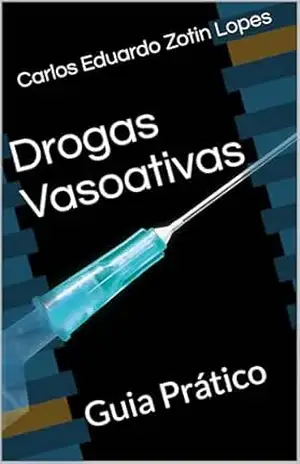 Drogas Vasoativas: Guia Prático – Carlos Eduardo Zotin Lopes