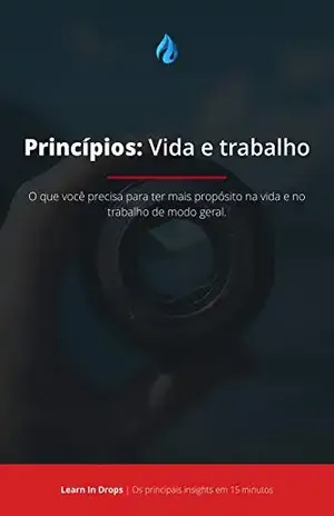 Drops: Princípios – Vida e Trabalho Por Ray Dalio: O que você precisa para ter mais propósito na vida e no trabalho de modo geral. - Learn In Drops
