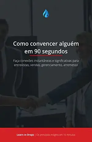 Drops: Como convencer alguém em 90 segundos: Faça conexões instantâneas e significativas para entrevistas, vendas, gerenciamento, arremesso – Learn In Drops