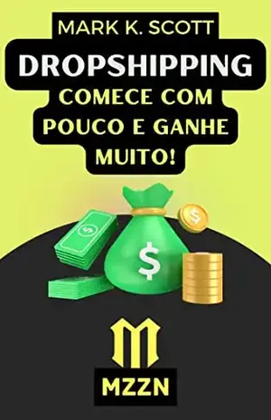 Dropshipping: Comece Com Pouco E Ganhe Muito! - Mark K. Scott