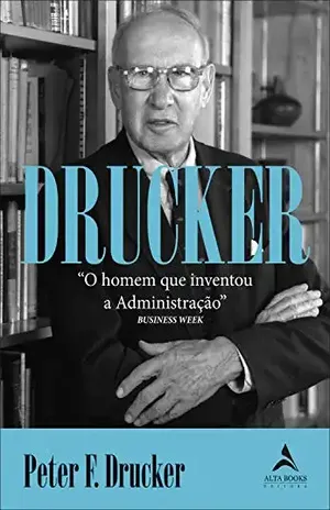 Drucker: O Homem que Inventou a Administração - Peter Drucker