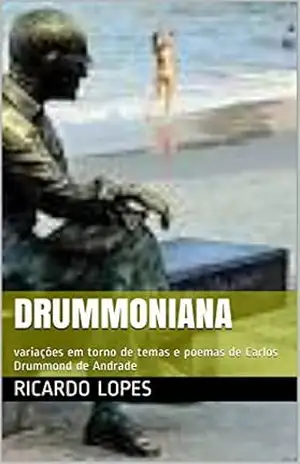 Drummonianas: variações em torno de temas e poemas de Carlos Drummond de Andrade – Ricardo Lopes