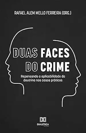 Duas Faces do Crime: repensando a aplicabilidade da doutrina nos casos práticos - Rafael Alem Mello Ferreira