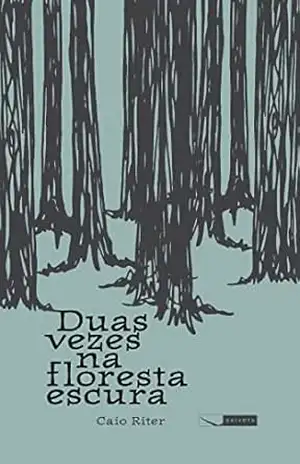 Duas vezes na floresta escura – Caio Riter