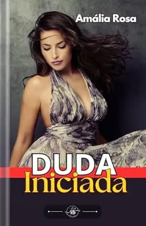 Duda Iniciada: Um Homem Maduro, Uma Esposa Ousada E Uma Iniciante Ansiosa Para Conhecer O Prazer Sem Limites FMF (Contos Eróticos Livro 22) – Amália Rosa