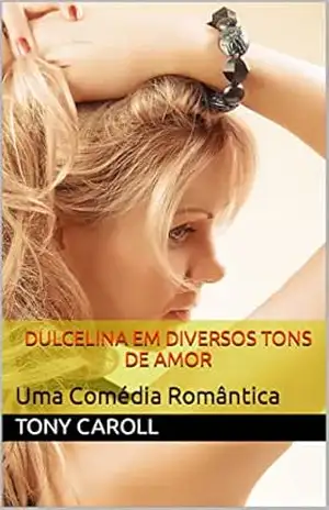 Dulcelina em diversos tons do amor: Uma Comédia Romântica (Romance Contemporâneo Livro 1) – Tony Caroll