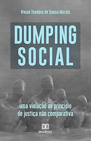 Dumping social: uma violação ao princípio de justiça não comparativa – Vivian Teodoro de Sousa Morais