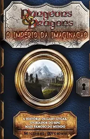 Dungeons & Dragons: O império da imaginação: A história de Gary Gygax, o criador do RPG mais famoso – Michael Witwer