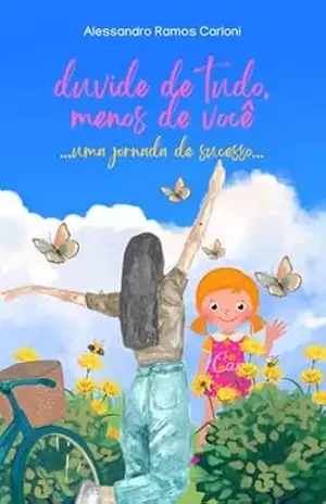 Duvide de tudo, menos de você: uma jornada de sucesso – Alessandro Ramos Carloni