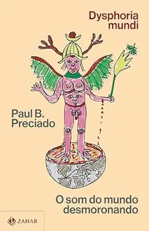 Dysphoria mundi: O som do mundo desmoronando – Paul B. Preciado