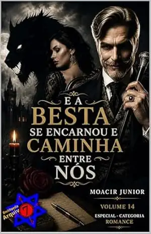E A BESTA SE ENCARNOU E CAMINHA ENTRE NÓS (ENCICLOPÉDIA ARQUIVO7 Livro 14) - MOACIR R. S. JUNIOR